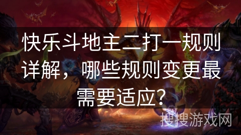 快乐斗地主二打一规则详解，哪些规则变更最需要适应？