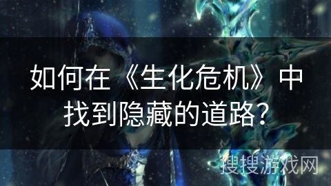 如何在《生化危机》中找到隐藏的道路？