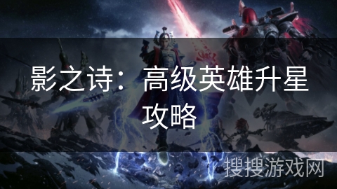 影之诗：高级英雄升星攻略