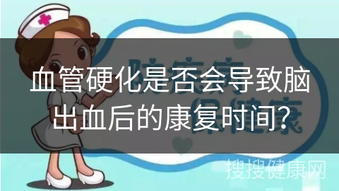 血管硬化是否会导致脑出血后的康复时间？