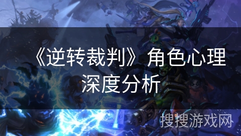 《逆转裁判》角色心理深度分析