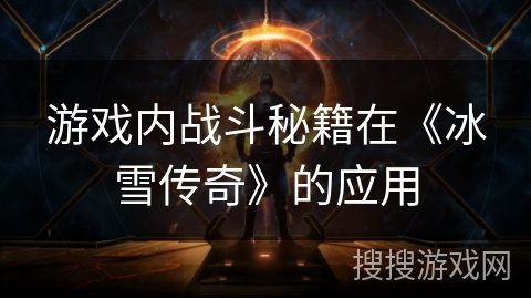 游戏内战斗秘籍在《冰雪传奇》的应用