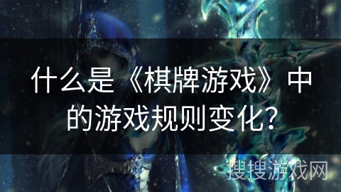 什么是《棋牌游戏》中的游戏规则变化？