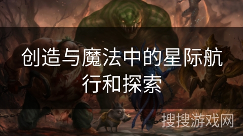 创造与魔法中的星际航行和探索