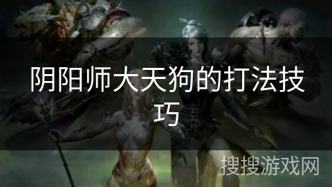 阴阳师大天狗的打法技巧