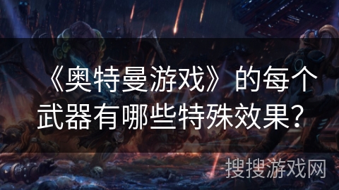 《奥特曼游戏》的每个武器有哪些特殊效果？