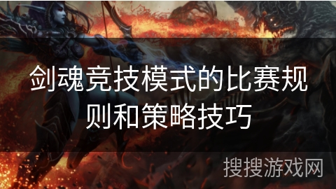 剑魂竞技模式的比赛规则和策略技巧