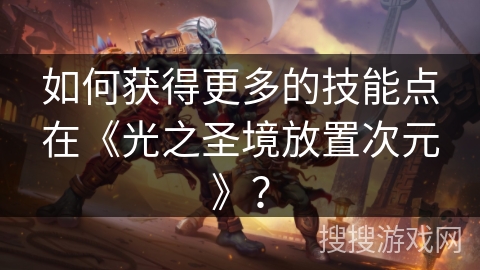 如何获得更多的技能点在《光之圣境放置次元》? 如何获得更多的技能点在《光之圣境放置次元》?