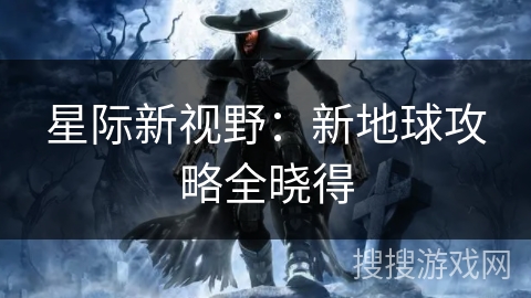 星际新视野：新地球攻略全晓得