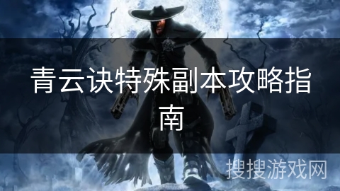 青云诀特殊副本攻略指南
