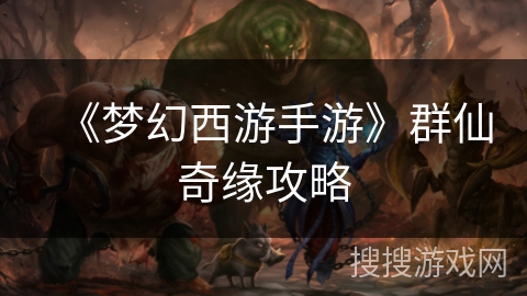 《梦幻西游手游》群仙奇缘攻略