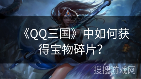 《QQ三国》中如何获得宝物碎片？
