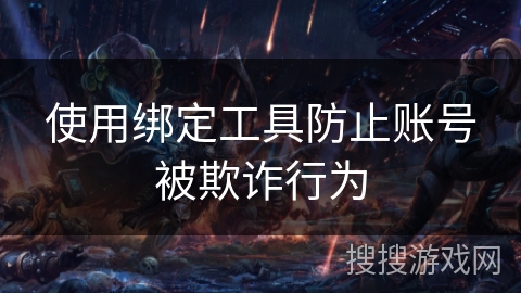 使用绑定工具防止账号被欺诈行为 使用绑定工具防止账号被欺诈行为
