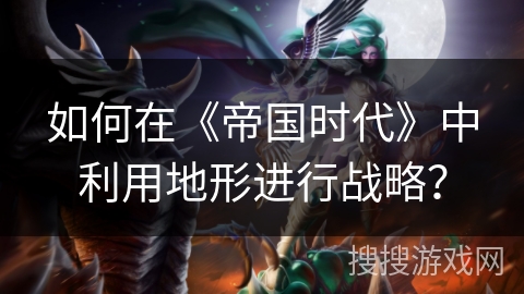 如何在《帝国时代》中利用地形进行战略? 如何在《帝国时代》中利用地形进行战略?