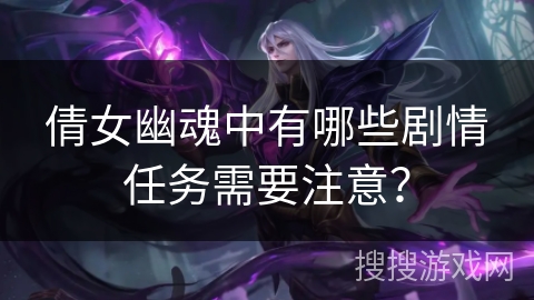倩女幽魂中有哪些剧情任务需要注意？