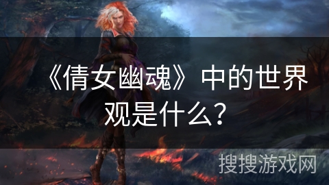 《倩女幽魂》中的世界观是什么？
