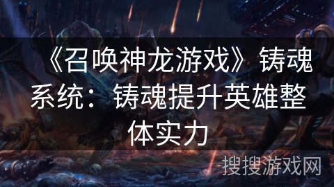 《召唤神龙游戏》铸魂系统：铸魂提升英雄整体实力
