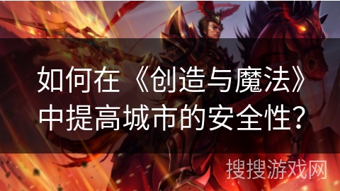 如何在《创造与魔法》中提高城市的安全性？