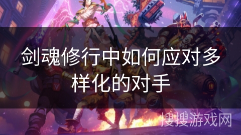 剑魂修行中如何应对多样化的对手