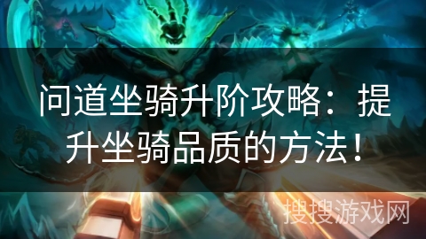 问道坐骑升阶攻略：提升坐骑品质的方法！