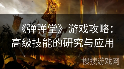 《弹弹堂》游戏攻略：高级技能的研究与应用