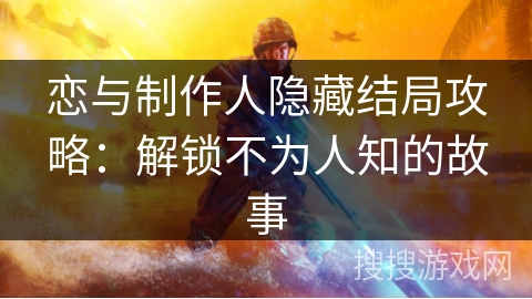 恋与制作人隐藏结局攻略：解锁不为人知的故事