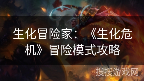 生化冒险家：《生化危机》冒险模式攻略