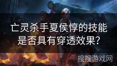 亡灵杀手夏侯惇的技能是否具有穿透效果？