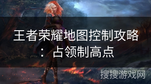 王者荣耀地图控制攻略：占领制高点