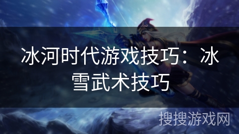 冰河时代游戏技巧：冰雪武术技巧