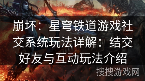 崩坏：星穹铁道社交系统攻略：结交好友与互动玩法解析