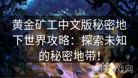 黄金矿工中文版秘密地下世界攻略:探索未知的秘密地带! 黄金矿工中文版秘密地下世界攻略:探索未知的秘密地带!