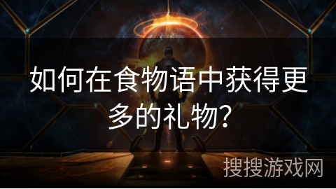 如何在食物语中获得更多的礼物？