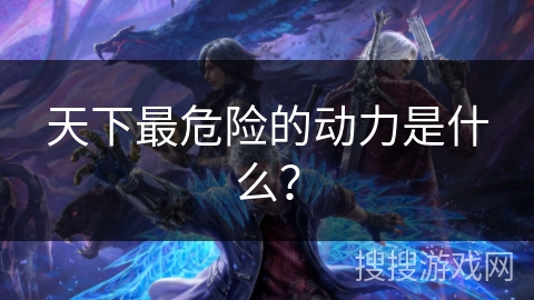 天下最危险的动力是什么？