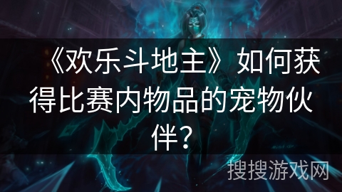 《欢乐斗地主》如何获得比赛内物品的宠物伙伴？