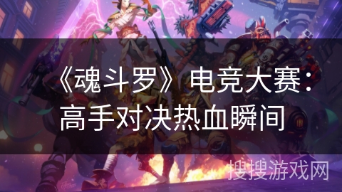 《魂斗罗》电竞大赛：高手对决热血瞬间