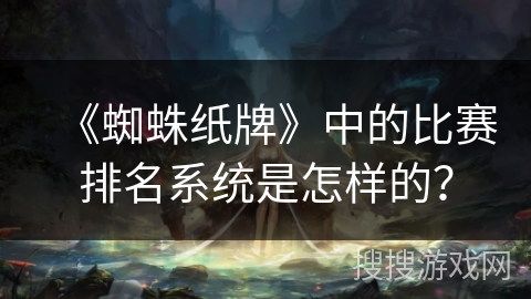 《蜘蛛纸牌》中的比赛排名系统是怎样的？