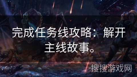 完成任务线攻略：解开主线故事。