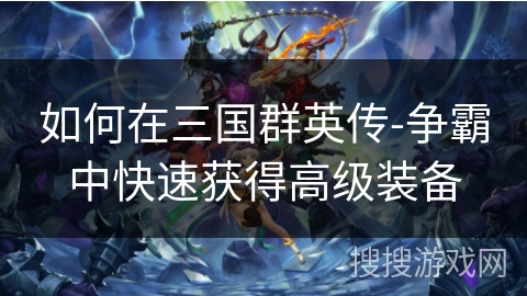 如何在三国群英传-争霸中快速获得高级装备