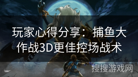 玩家心得分享：捕鱼大作战3D更佳控场战术