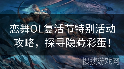 恋舞OL复活节特别活动攻略，探寻隐藏彩蛋！