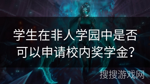 学生在非人学园中是否可以申请校内奖学金？