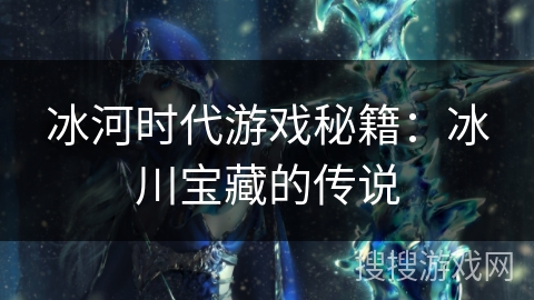 冰河时代游戏秘籍：冰川宝藏的传说