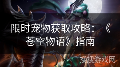 限时宠物获取攻略：《苍空物语》指南