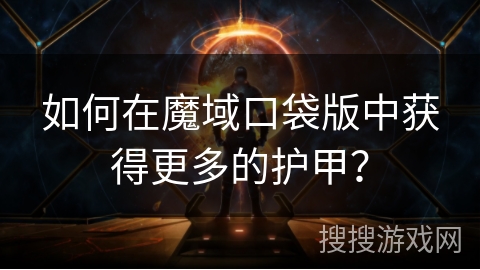 如何在魔域口袋版中获得更多的护甲？