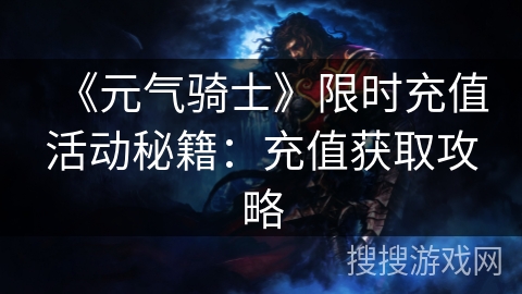 《元气骑士》限时充值活动秘籍：充值获取攻略