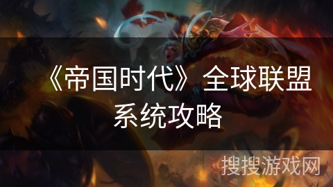 《帝国时代》全球联盟系统攻略