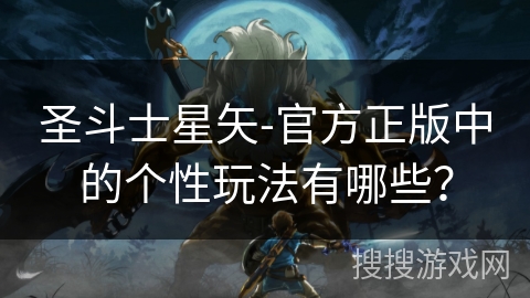 圣斗士星矢-官方正版中的个性玩法有哪些？