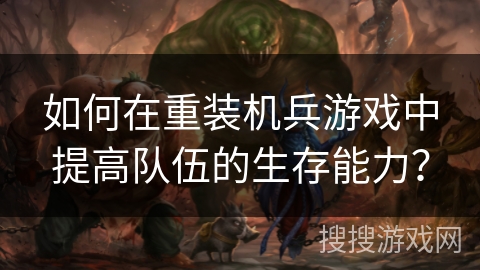 如何在重装机兵游戏中提高队伍的生存能力？