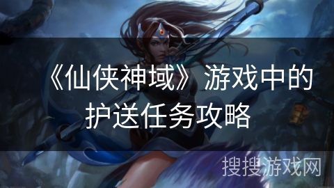 《仙侠神域》游戏中的护送任务攻略